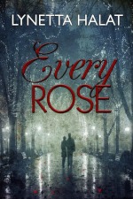 Every Rose by Lynetta Halat